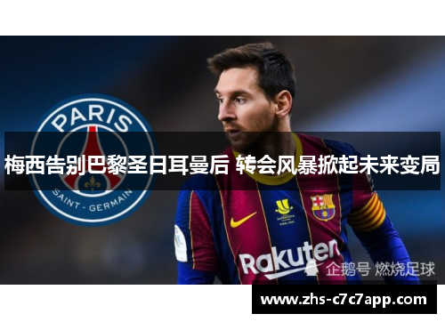 梅西告别巴黎圣日耳曼后 转会风暴掀起未来变局
