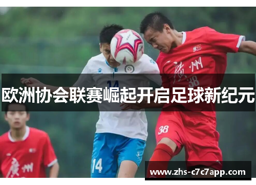 欧洲协会联赛崛起开启足球新纪元