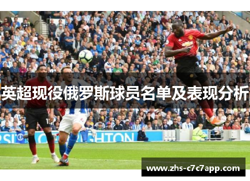 英超现役俄罗斯球员名单及表现分析