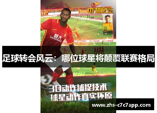 足球转会风云：哪位球星将颠覆联赛格局